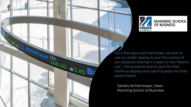 For a few days each semester, we love to use our ticker display to put the names of our students who earn a spot on the “Dean’s List”….the students love to wait for their name to display and catch a photo for their social media. Umass Lowell-oval shaped ticker